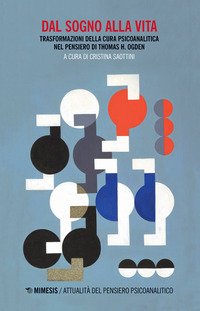 Dal sogno alla vita. Trasformazioni della cura psicoanalitica nel pensiero di Thomas H. Ogden