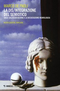 La dis/integrazione del semiotico. Saggi sull'associazione e la dissociazione neurologica