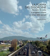 La forma del disordine. Tecniche di analisi e progetto urbano ai tempi dello sprawl