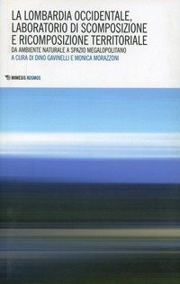 Lombardia occidentale, laboratorio di scomposizione e ricomposizione territoriale. Da ambiente naturale a spazio megalopolitano