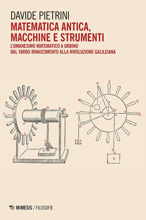 Matematica antica, macchine e strumenti. L'umanesimo matematico a Urbino dal tardo Rinascimento alla rivoluzione galileiana