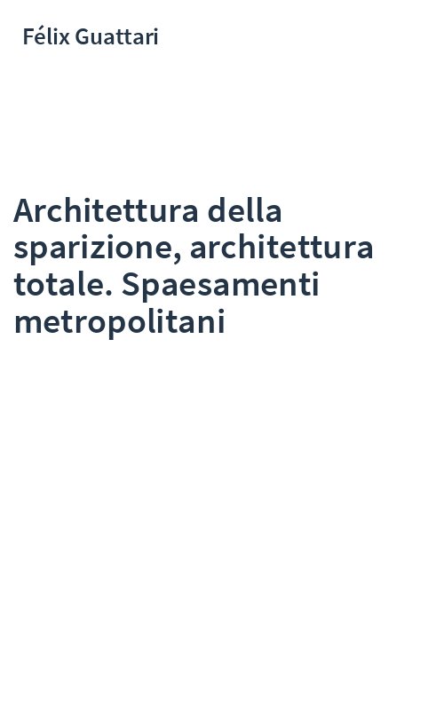 Architettura della sparizione, architettura totale. Spaesamenti metropolitani