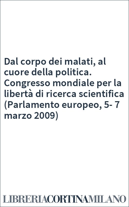 Dal corpo dei malati, al cuore della politica. Congresso mondiale per la libertà di ricerca scientifica (Parlamento europeo, 5-7 marzo 2009)