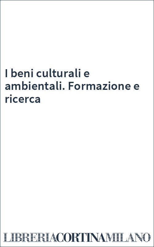 I beni culturali e ambientali. Formazione e ricerca