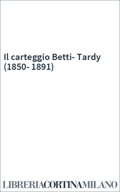 Il carteggio Betti-Tardy (1850-1891)