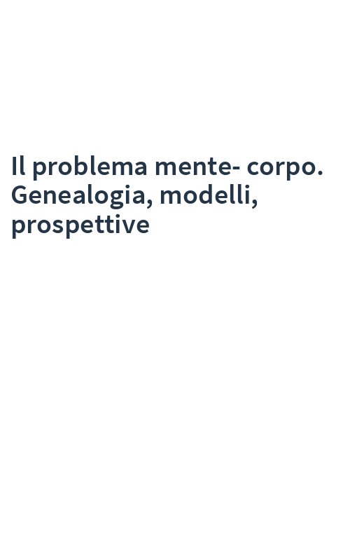 Il problema mente-corpo. Genealogia, modelli, prospettive