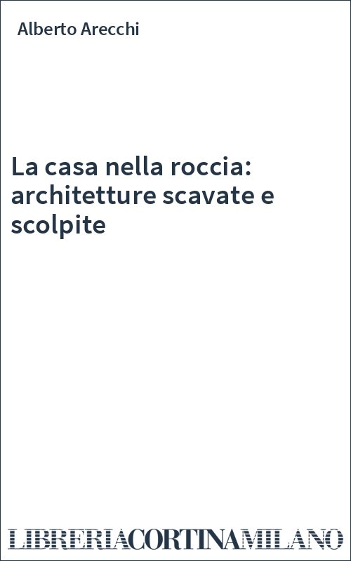 La casa nella roccia: architetture scavate e scolpite