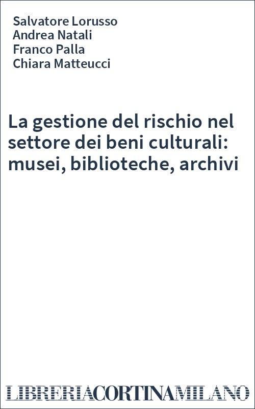 La gestione del rischio nel settore dei beni culturali: musei, biblioteche, archivi