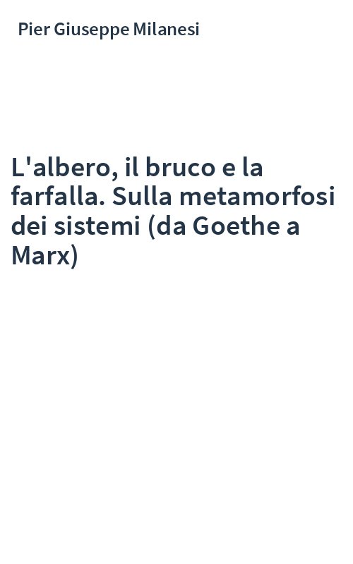L'albero, il bruco e la farfalla. Sulla metamorfosi dei sistemi (da Goethe a Marx)