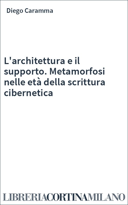 L'architettura e il supporto. Metamorfosi nelle età della scrittura cibernetica
