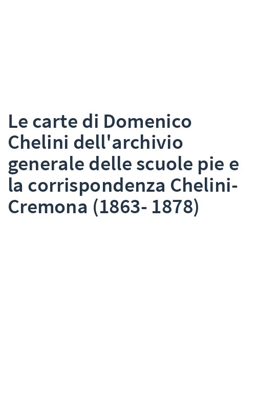Le carte di Domenico Chelini dell'archivio generale delle scuole pie e la corrispondenza Chelini-Cremona (1863-1878)