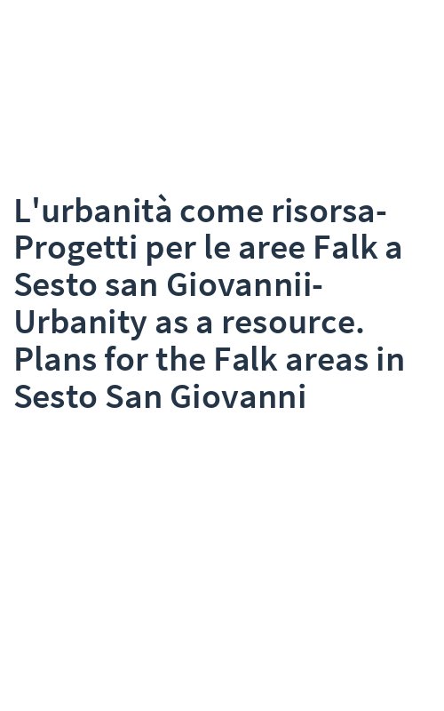 L'urbanità come risorsa-Progetti per le aree Falk a Sesto san Giovannii-Urbanity as a resource. Plans for the Falk areas in Sesto San Giovanni