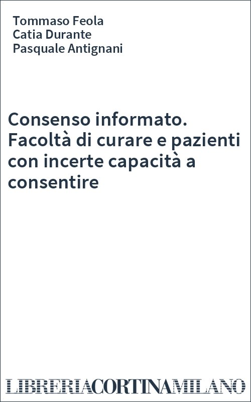 Consenso informato. Facoltà di curare e pazienti con incerte capacità a consentire