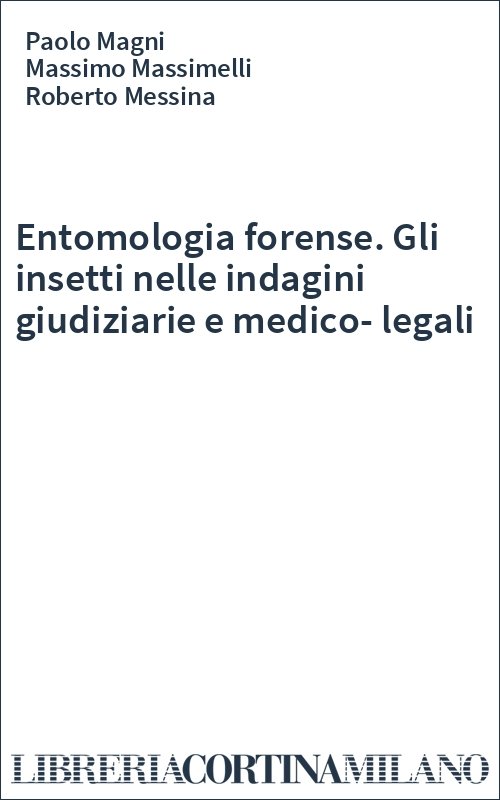 Entomologia forense. Gli insetti nelle indagini giudiziarie e medico-legali