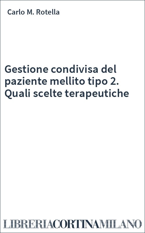 Gestione condivisa del paziente mellito tipo 2. Quali scelte terapeutiche