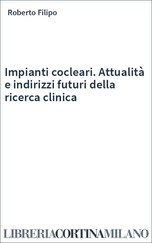 Impianti cocleari. Attualità e indirizzi futuri della ricerca clinica