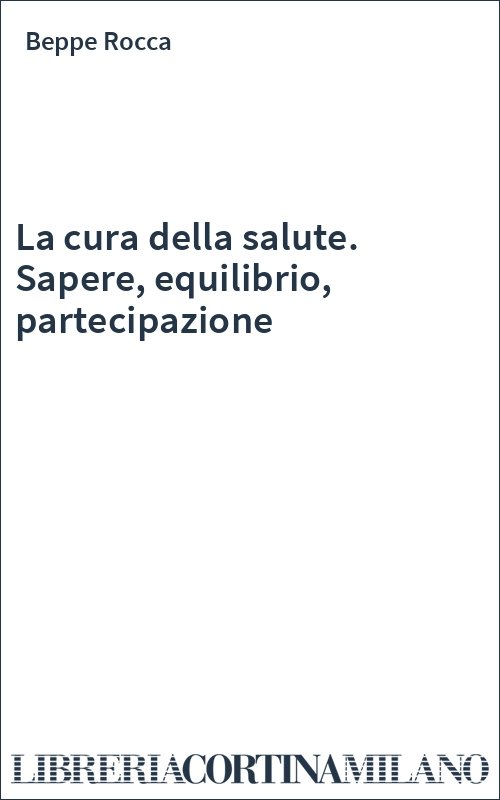 La cura della salute. Sapere, equilibrio, partecipazione
