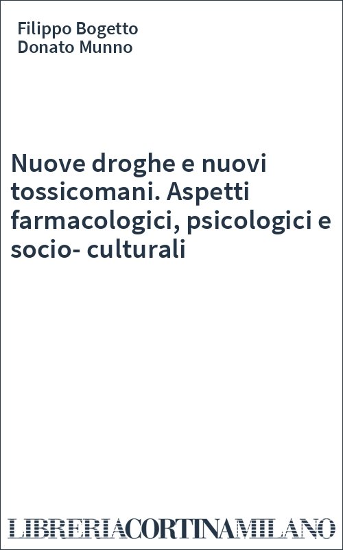 Nuove droghe e nuovi tossicomani. Aspetti farmacologici, psicologici e socio-culturali