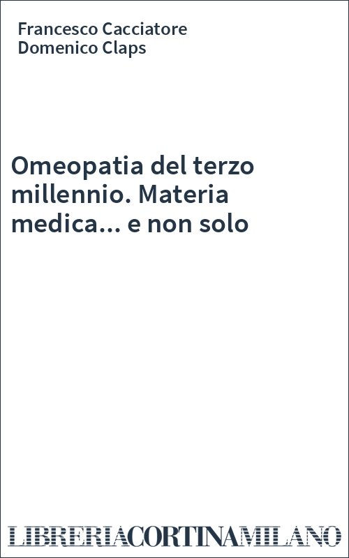 Omeopatia del terzo millennio. Materia medica... e non solo