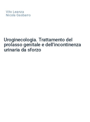 Uroginecologia. Trattamento del prolasso genitale e dell'incontinenza urinaria da sforzo
