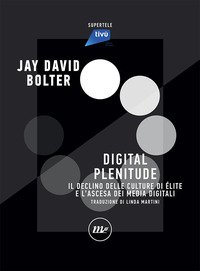 Plenitudine digitale. Il declino della cultura d'élite e lo scenario contemporaneo dei media