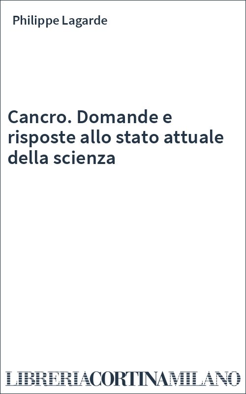 Cancro. Domande e risposte allo stato attuale della scienza