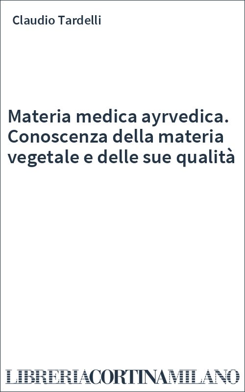 Materia medica ayrvedica. Conoscenza della materia vegetale e delle sue qualità