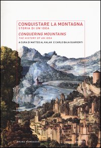 Conquistare la montagna. Storia di un'idea-Conquering mountains. The histotry of an idea