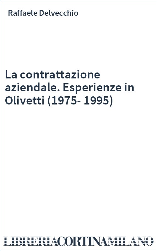 La contrattazione aziendale. Esperienze in Olivetti (1975-1995)