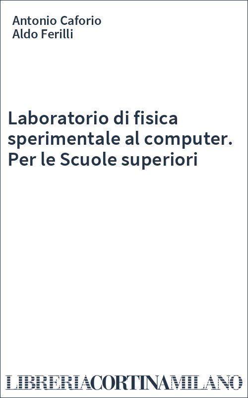 Laboratorio di fisica sperimentale al computer. Per le Scuole superiori