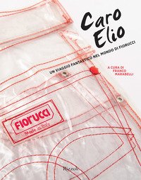 Caro Elio. Un viaggio fantastico nel mondo di Fiorucci