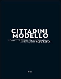 Cittadini modello. I fiorentini interpretano la moda uomo negli scatti di Aldo Fallai. Catalogo della mostra (Firenze, 10-15 gennaio 2012)
