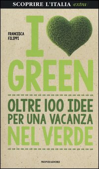 I love green. Oltre 100 idee per una vacanza nel verde
