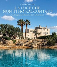 La luce che non ti ho raccontato. La Puglia di Masseria San Domenico