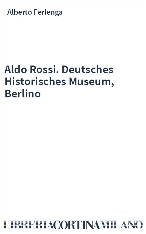 Aldo Rossi. Deutsches Historisches Museum, Berlino