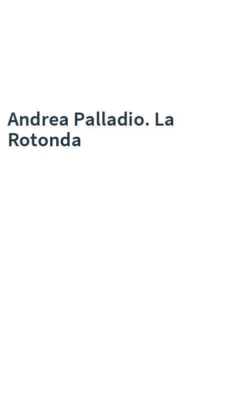 Andrea Palladio. La Rotonda