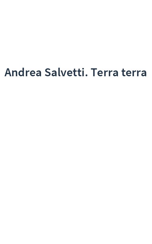 Andrea Salvetti. Terra terra