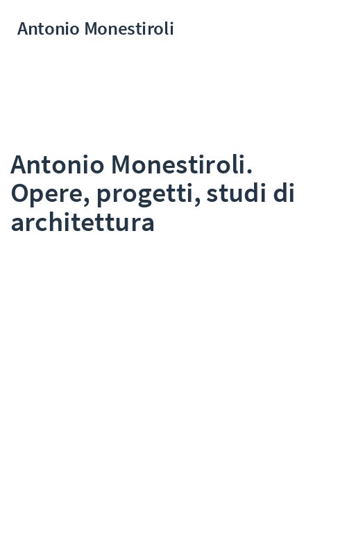 Antonio Monestiroli. Opere, progetti, studi di architettura