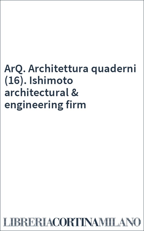 ArQ. Architettura quaderni (16). Ishimoto architectural & engineering firm