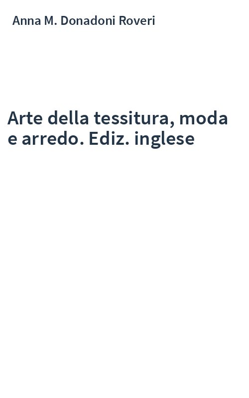 Arte della tessitura, moda e arredo. Ediz. inglese