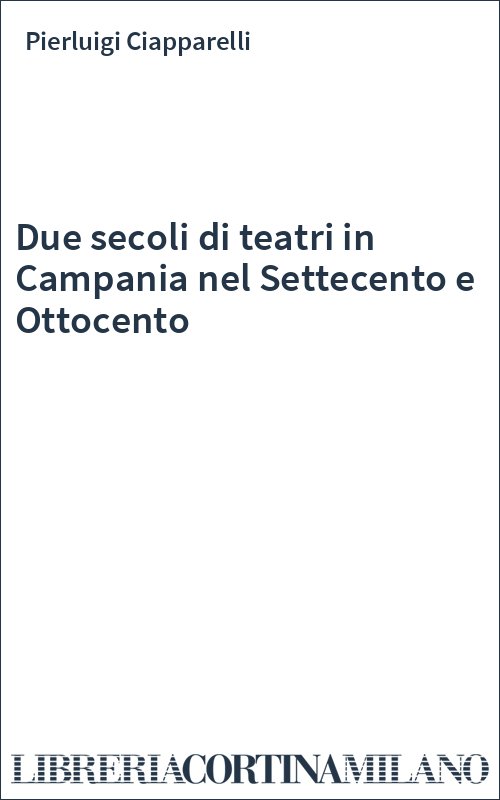 Due secoli di teatri in Campania nel Settecento e Ottocento