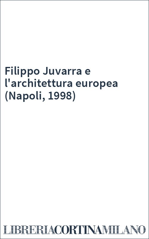 Filippo Juvarra e l'architettura europea (Napoli, 1998)