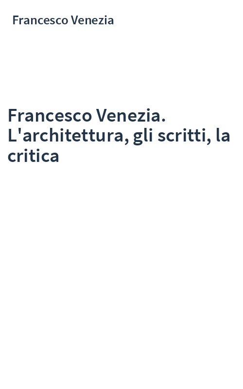 Francesco Venezia. L'architettura, gli scritti, la critica