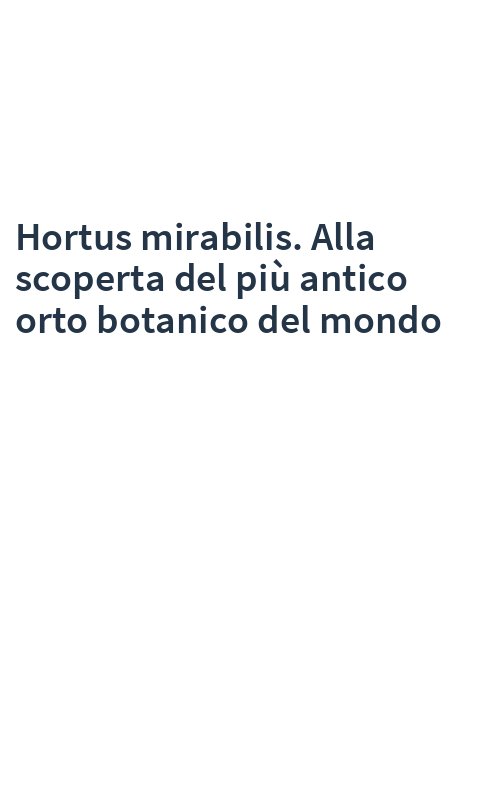 Hortus mirabilis. Alla scoperta del più antico orto botanico del mondo