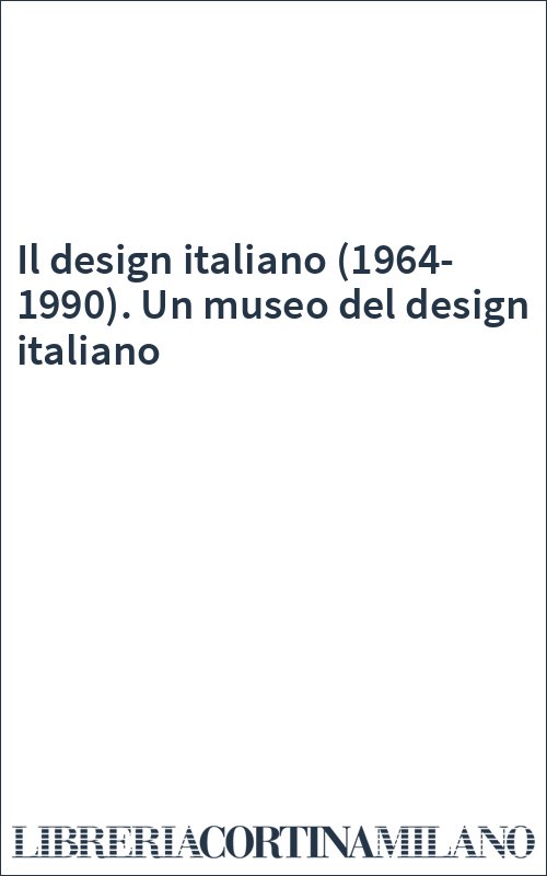 Il design italiano (1964-1990). Un museo del design italiano