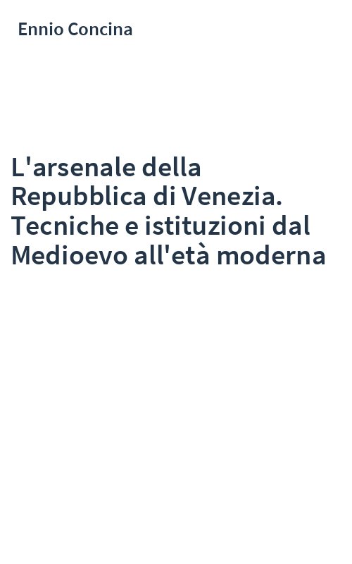 L'arsenale della Repubblica di Venezia. Tecniche e istituzioni dal Medioevo all'età moderna
