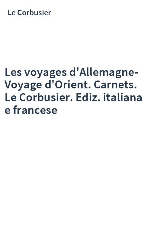 Les voyages d'Allemagne-Voyage d'Orient. Carnets. Le Corbusier. Ediz. italiana e francese
