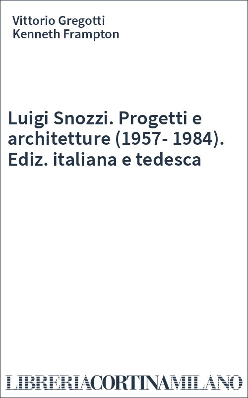 Luigi Snozzi. Progetti e architetture (1957-1984). Ediz. italiana e tedesca