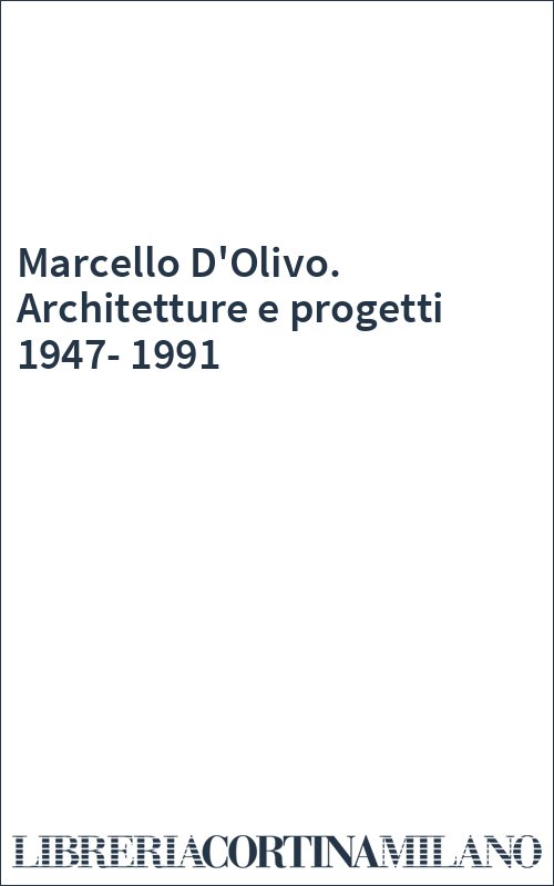 Marcello D'Olivo. Architetture e progetti 1947-1991