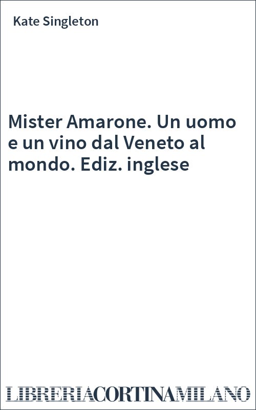 Mister Amarone. Un uomo e un vino dal Veneto al mondo. Ediz. inglese